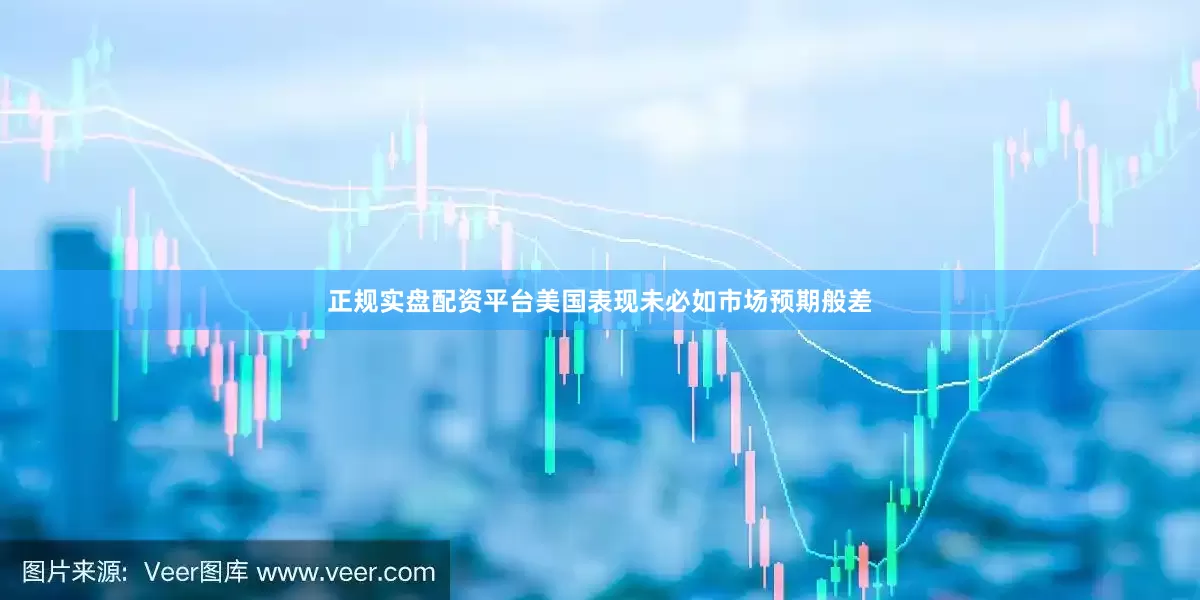 正规实盘配资平台美国表现未必如市场预期般差