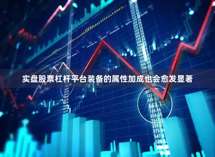 实盘股票杠杆平台装备的属性加成也会愈发显著