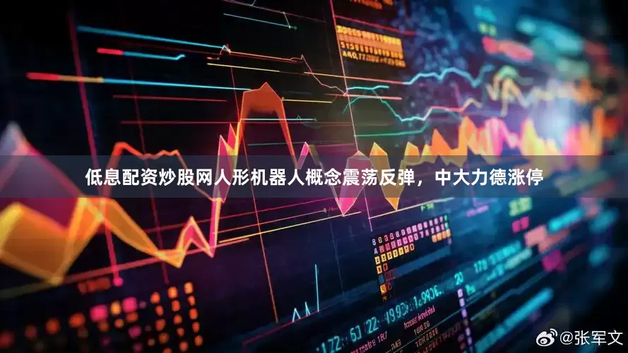 低息配资炒股网人形机器人概念震荡反弹，中大力德涨停