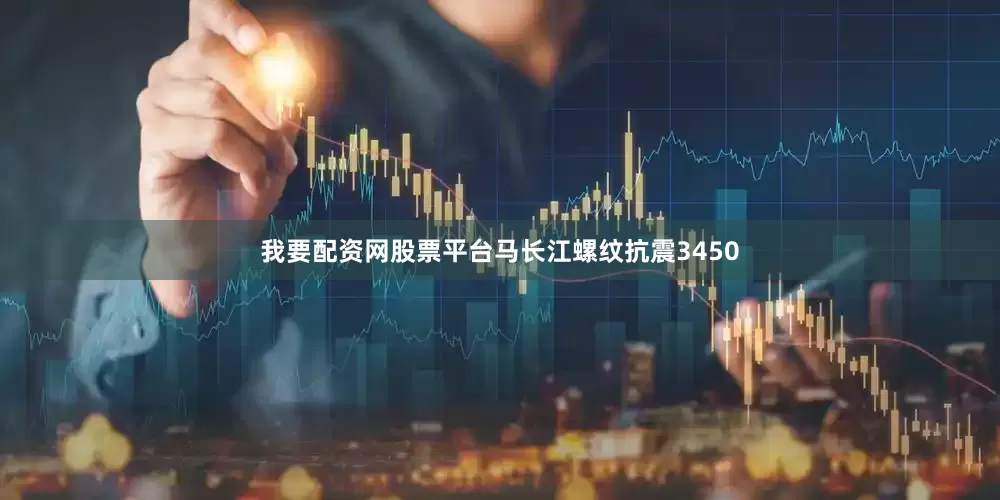 我要配资网股票平台马长江螺纹抗震3450
