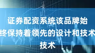 证券配资系统该品牌始终保持着领先的设计和技术