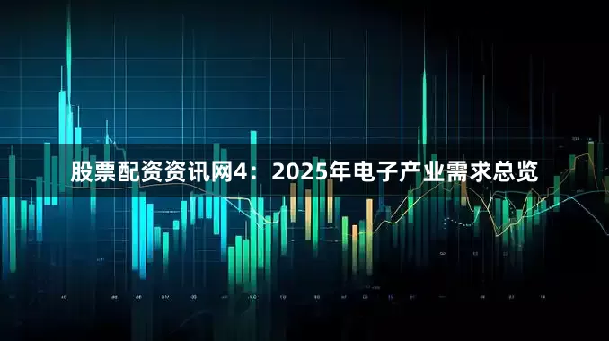 股票配资资讯网　　4：2025年电子产业需求总览
