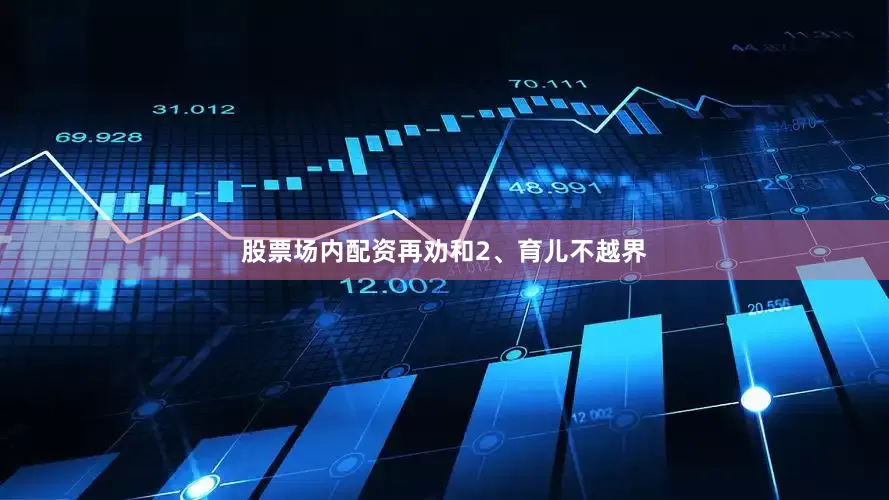 股票场内配资再劝和2、育儿不越界