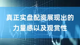 真正实盘配资展现出的力量感以及观赏性