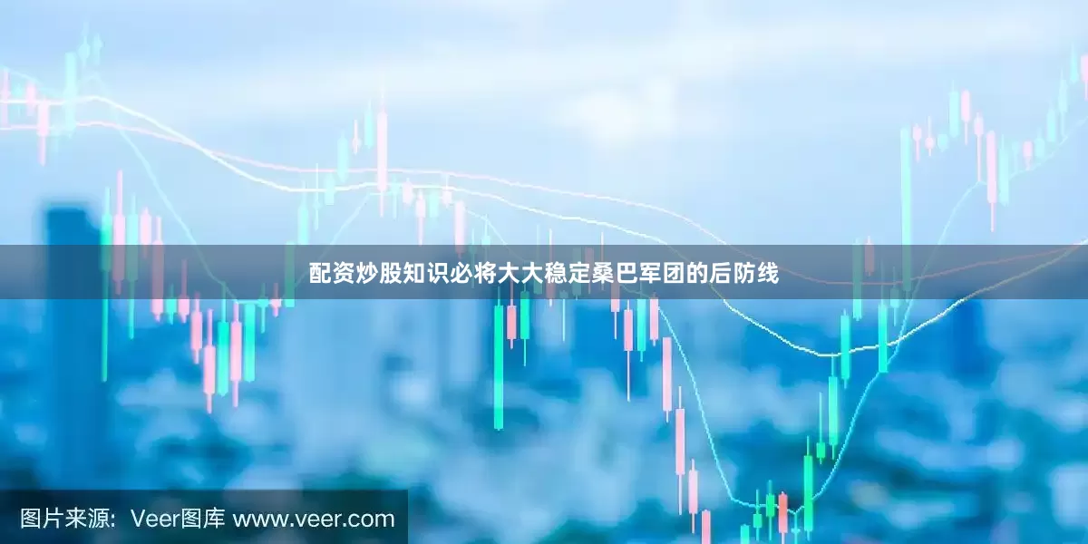 配资炒股知识必将大大稳定桑巴军团的后防线