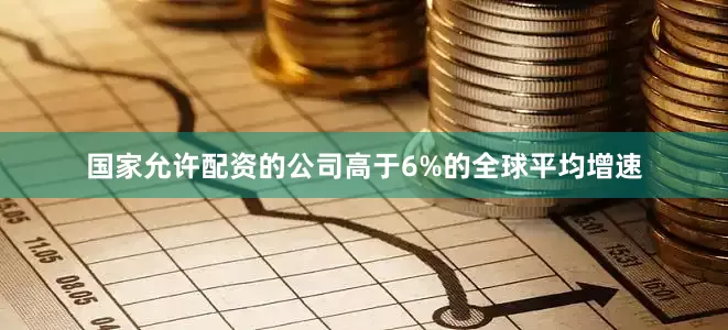 国家允许配资的公司高于6%的全球平均增速