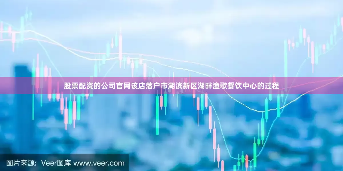 股票配资的公司官网该店落户市湖滨新区湖畔渔歌餐饮中心的过程