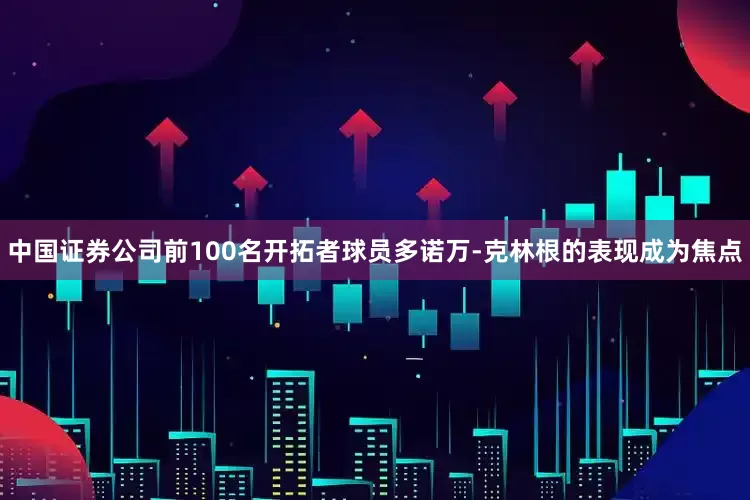 中国证券公司前100名开拓者球员多诺万-克林根的表现成为焦点